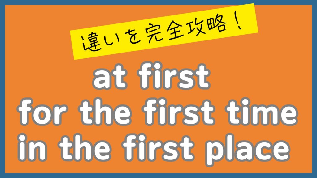 at first / for the first time / in the first place の違いを解説！firstの重要表現まとめ ...